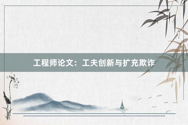 工程师论文：工夫创新与扩充欺诈