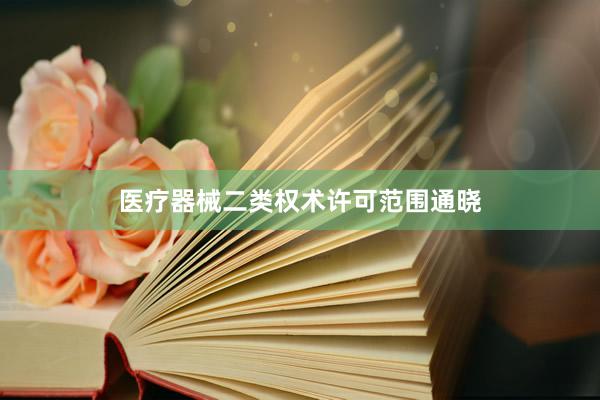 医疗器械二类权术许可范围通晓